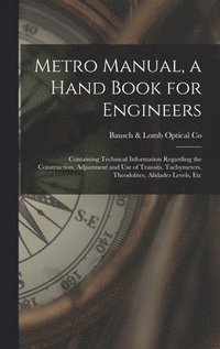 bokomslag Metro Manual, a Hand Book for Engineers; Containing Technical Information Regarding the Construction, Adjustment and use of Transits, Tachymeters, Theodolites, Alidades Levels, Etc