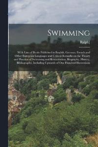 bokomslag Swimming; With Lists of Books Published in English, German, French and Other European Languages and Critical Remarks on the Theory and Practice of Swimming and Resuscitation, Biography, History,