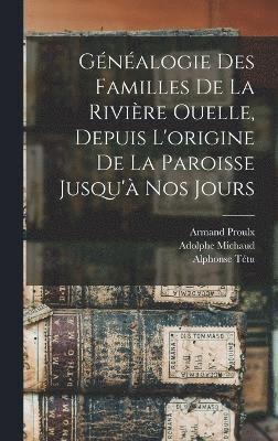 bokomslag Généalogie des familles de la Rivière Ouelle, depuis l'origine de la paroisse jusqu'à nos jours