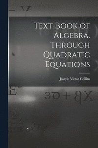 bokomslag Text-book of Algebra. Through Quadratic Equations