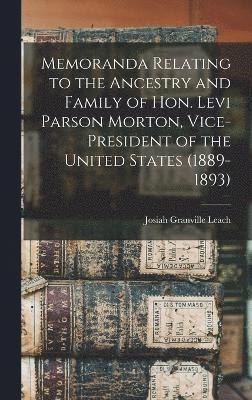 bokomslag Memoranda Relating to the Ancestry and Family of Hon. Levi Parson Morton, Vice-president of the United States (1889-1893)