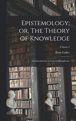 Peter Coffey - Epistemology; or, The Theory of Knowledge, Inbunden
