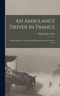 bokomslag Ambulance Driver in France; Being Experiences, Memories and Impressions of the Western Front