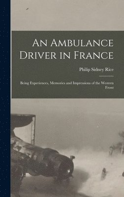 bokomslag Ambulance Driver in France; Being Experiences, Memories and Impressions of the Western Front