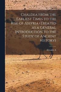 bokomslag Chaldea From the Earliest Times to the Rise of Assyria (treated as a General Introduction to the Study of Ancient History)