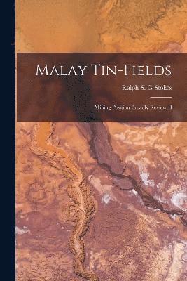 Ralph S G Stokes, Ralph S. G. Stokes, Ralph S. G Stokes - Malay Tin-fields; Mining Position Broadly Reviewed, Häftad