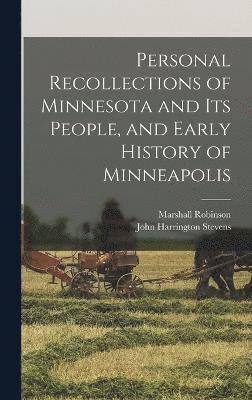 Personal Recollections of Minnesota and its People, and Early History of Minneapolis 1