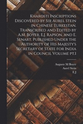 Kharosti Inscriptions Discovered by Sir Aurel Stein in Chinese Turkestan. Transcribed and Edited by A.M. Boyer, E.J. Rapson, and E. Senart. Published Under the Authority of His Majesty's Secretary of 1