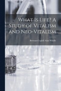 bokomslag What is Life? A Study of Vitalism and Neo-vitalism