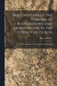 bokomslag Brief Sketches of the Parishes of Booterstown and Donnybrook, in the County of Dublin