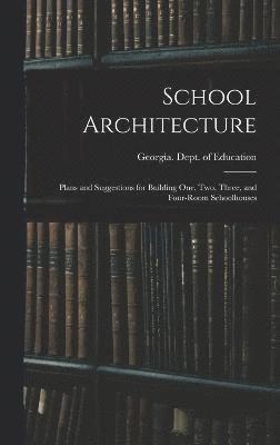 School Architecture; Plans and Suggestions for Building one, two, Three, and Four-room Schoolhouses 1