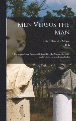 Robert Rives La Monte, H L 1880-1956 Mencken - Men Versus the man; a Correspondence Between Robert Rives La Monte, Socialist, and H.L. Mencken, Individualist, Inbunden