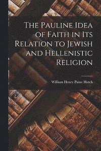 bokomslag The Pauline Idea of Faith in its Relation to Jewish and Hellenistic Religion