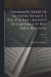 bokomslag Grammaire arabe de Silvestre de Sacy. 3. (c)d., pub. par l'Institut de Carthage et rev. par L. Machuel; Volume 1