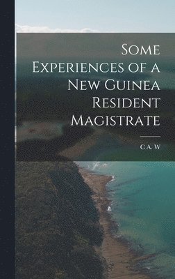Some Experiences of a New Guinea Resident Magistrate 1