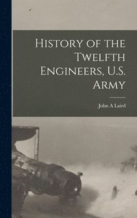 bokomslag History of the Twelfth Engineers, U.S. Army