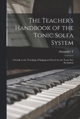 The Teacher's Handbook of the Tonic Solfa System; a Guide to the Teaching of Singing in Schools by the Tonic Sol-fa System 1