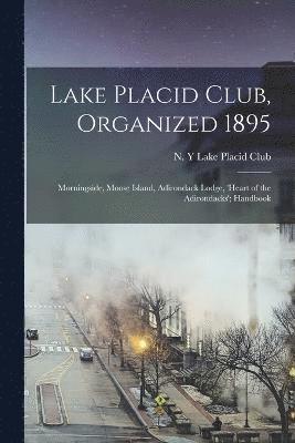 Lake Placid Club, Organized 1895; Morningside, Moose Island, Adirondack Lodge, 'Heart of the Adirondacks'; Handbook 1