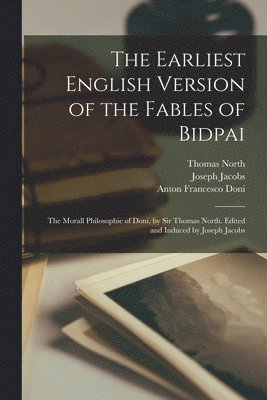 bokomslag The Earliest English Version of the Fables of Bidpai; The Morall Philosophie of Doni, by Sir Thomas North. Edited and Induced by Joseph Jacobs