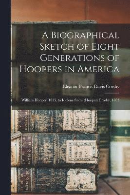 bokomslag A Biographical Sketch of Eight Generations of Hoopers in America [electronic Resource]