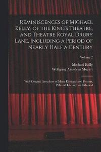 bokomslag Reminiscences of Michael Kelly, of the King's Theatre, and Theatre Royal Drury Lane, Including a Period of Nearly Half a Century; With Original Anecdotes of Many Distinguished Persons, Political,