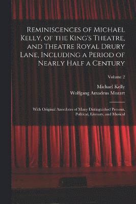 bokomslag Reminiscences of Michael Kelly, of the King's Theatre, and Theatre Royal Drury Lane, Including a Period of Nearly Half a Century; With Original Anecdotes of Many Distinguished Persons, Political,