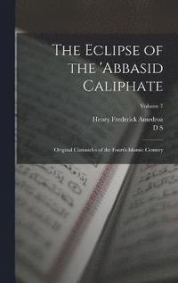 bokomslag The Eclipse of the 'Abbasid Caliphate; Original Chronicles of the Fourth Islamic Century; Volume 7