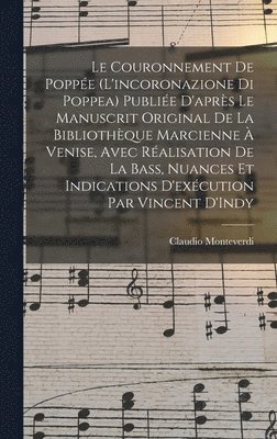 bokomslag Le couronnement de Poppe (L'incoronazione di Poppea) Publie d'aprs le manuscrit original de la Bibliothque Marcienne  Venise, avec ralisation de la bass, nuances et indications