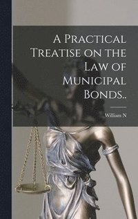 bokomslag Practical Treatise on the law of Municipal Bonds..