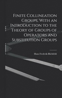 bokomslag Finite Collineation Groups, With an Introduction to the Theory of Groups of Operators and Substitution Groups
