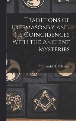 Traditions of Freemasonry and its Coincidences With the Ancient Mysteries 1