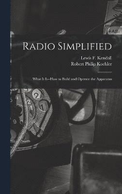 Radio Simplified; What it Is--how to Build and Operate the Apparatus 1