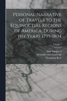 Personal Narrative of Travels to the Equinoctial Regions of America, During the Years 1799-1804; Volume 2 1