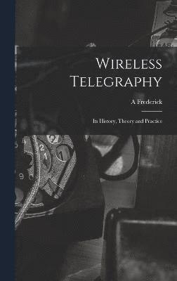 bokomslag Wireless Telegraphy; its History, Theory and Practice