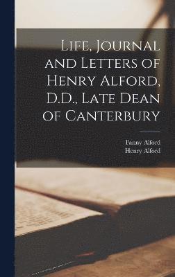 Henry Alford, Fanny Alford - Life, Journal and Letters of Henry Alford, D.D., Late Dean of Canterbury, Inbunden