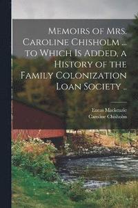 bokomslag Memoirs of Mrs. Caroline Chisholm ... to Which is Added, a History of the Family Colonization Loan Society ..