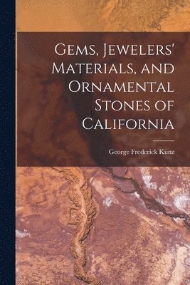 George Frederick Kunz - Gems, Jewelers' Materials, and Ornamental Stones of California, Häftad