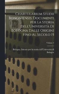 bokomslag Chartularium Studii bononiensis. Documenti per la storia dell'Universit di Bologna dalle origini fino al secolo 15; Volume 1