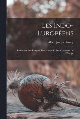 Albert Joseph Carnoy - Les Indo-Européens; préhistoire des langues, des moeurs et des croyances de l'Europe, Häftad