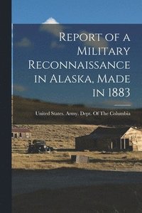 bokomslag Report of a Military Reconnaissance in Alaska, Made in 1883