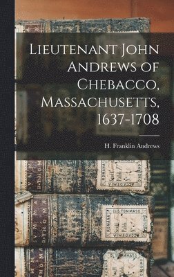 bokomslag Lieutenant John Andrews of Chebacco, Massachusetts, 1637-1708