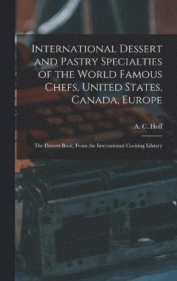 bokomslag International Dessert and Pastry Specialties of the World Famous Chefs, United States, Canada, Europe; the Dessert Book, From the International Cooking Library