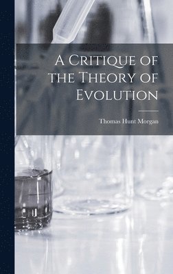 Thomas Hunt Morgan - Critique of the Theory of Evolution, Inbunden