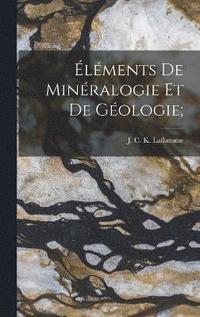 bokomslag Éléments de minéralogie et de géologie;