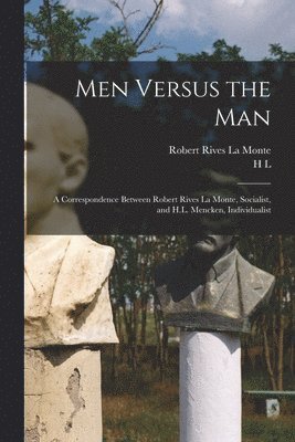 Robert Rives La Monte, H L 1880-1956 Mencken - Men Versus the man; a Correspondence Between Robert Rives La Monte, Socialist, and H.L. Mencken, Individualist, Häftad