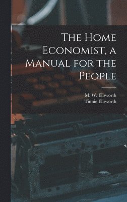 Ellsworth Tinnie, Ellsworth, Tinnie - Home Economist, a Manual for the People, Inbunden