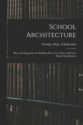 bokomslag School Architecture; Plans and Suggestions for Building one, two, Three, and Four-room Schoolhouses