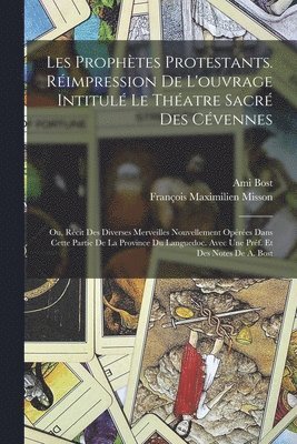 Les prophtes protestants. Rimpression de l'ouvrage intitul Le thatre sacr des Cvennes; ou, Rcit des diverses merveilles nouvellement opres dans cette partie de la province du 1