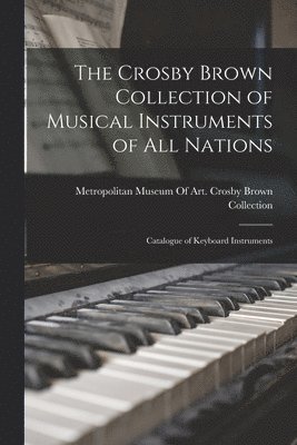 Metropolitan Museum of Art (New York - Crosby Brown Collection of Musical Instruments of all Nations; Catalogue of Keyboard Instruments, Häftad