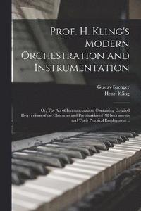 bokomslag Prof. H. Kling's Modern Orchestration and Instrumentation; or, The art of Instrumentation; Containing Detailed Descriptions of the Character and Peculiarities of all Instruments and Their Practical...